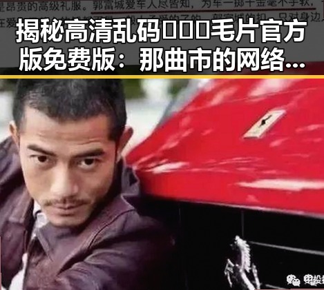 揭秘高清乱码🔞❌♋毛片官方版免费版:那曲市的网络现象