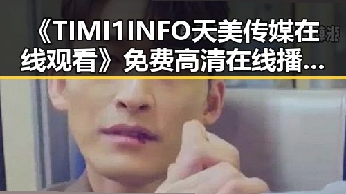 《TIMI1INFO天美传媒在线观看》免费高清在线播放全集：镇江市最新影视资源推荐