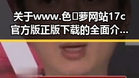 关于www.色😍萝网站17c官方版正版下载的全面介绍与现状分析