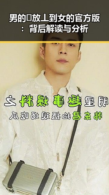 男的🈚放丄到女的官方版:背后解读与分析
