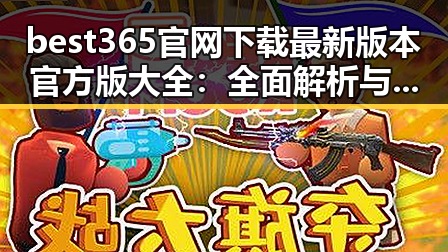 best365官网下载最新版本官方版大全：全面解析与最新动态