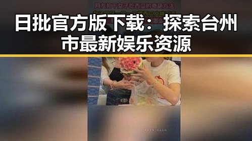 日批官方版下载：探索台州市最新娱乐资源