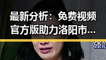 最新分析:免费视频官方版助力洛阳市居民轻松畅享娱乐