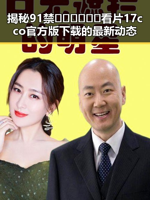 揭秘91禁🍆🍑🔞❌❌❌看片17cco官方版下载的最新动态