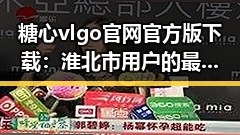 糖心vlgo官网官方版下载:淮北市用户的最佳选择