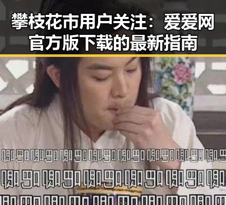 攀枝花市用户关注：爱爱网官方版下载的最新指南