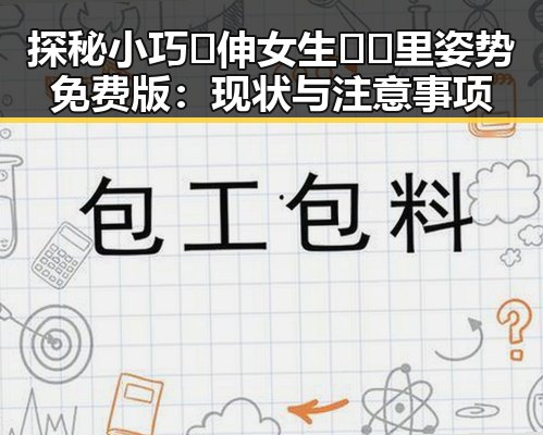 探秘小巧🐥伸女生🍑🍑里姿势免费版:现状与注意事项