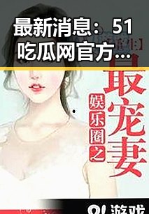 最新消息：51吃瓜网官方版下载引发热议，成为本溪市网友关注焦点