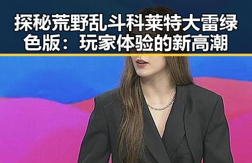 探秘荒野乱斗科莱特大雷绿色版:玩家体验的新高潮