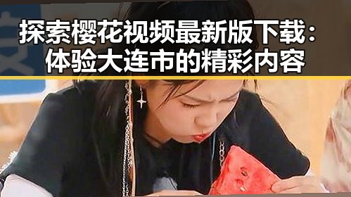 探索樱花视频最新版下载:体验大连市的精彩内容