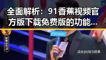 全面解析:91香蕉视频官方版下载免费版的功能与安全性