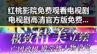 红桃影院免费观看电视剧电视剧高清官方版免费版,带你领略最新影视资源