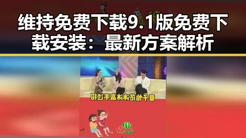 维持免费下载9.1版免费下载安装：最新方案解析