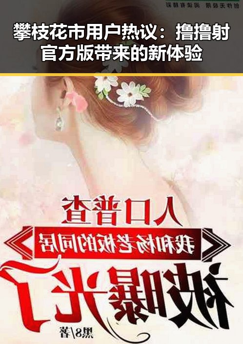 攀枝花市用户热议：撸撸射官方版带来的新体验