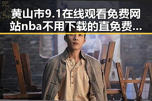 黄山市9.1在线观看免费网站nba不用下载的直免费版详解