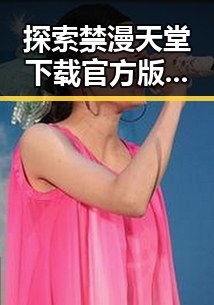 探索禁漫天堂下载官方版下载免费版：最新资源指南