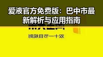 爱液官方免费版：巴中市最新解析与应用指南