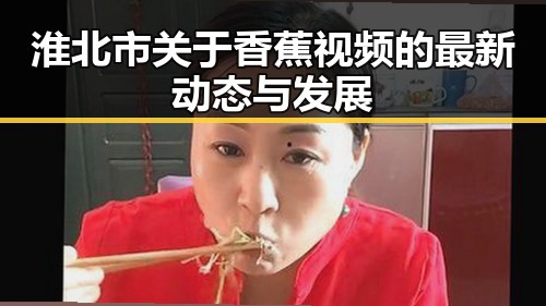 淮北市关于香蕉视频的最新动态与发展