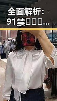 全面解析：91禁🍆🍑🔞❌❌❌看片17cco最新版下载的最新动态
