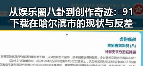 从娱乐圈八卦到创作奇迹：91下载在哈尔滨市的现状与反差