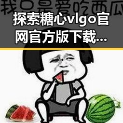 探索糖心vlgo官网官方版下载背后的魅力与实用性