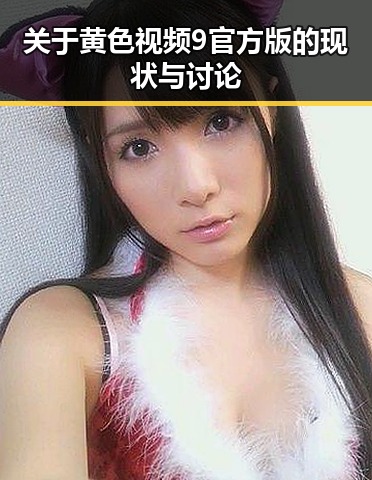 关于黄色视频9官方版的现状与讨论