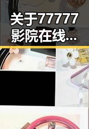 关于77777影院在线观看电视剧大全查询高压官方版的详细解读