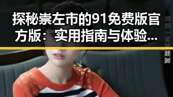 探秘崇左市的91免费版官方版：实用指南与体验评析