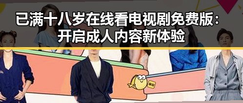 已满十八岁在线看电视剧免费版：开启成人内容新体验