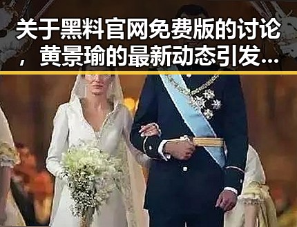关于黑料 官网免费版的讨论，黄景瑜的最新动态引发关注
