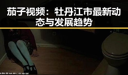 茄子视频：牡丹江市最新动态与发展趋势