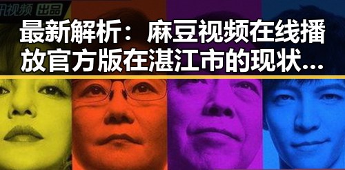 最新解析:麻豆视频在线播放官方版在湛江市的现状与发展