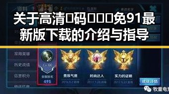 关于高清🈚码🔞❌♋免91最新版下载的介绍与指导