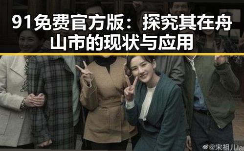91免费官方版:探究其在舟山市的现状与应用