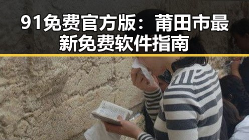 91免费官方版：莆田市最新免费软件指南