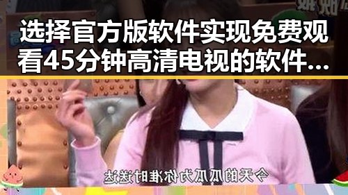 选择官方版软件实现 免费观看45分钟高清电视的软件官方版的最新体验