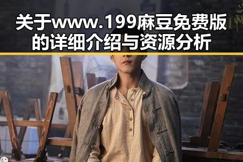 关于www.199麻豆免费版的详细介绍与资源分析