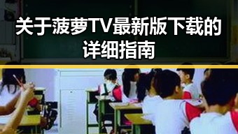 关于菠萝TV最新版下载的详细指南