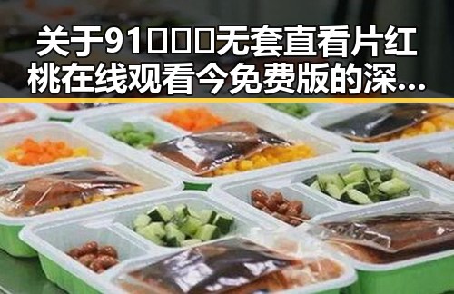 关于91❌❌❌无套直看片红桃在线观看今免费版的深入解析