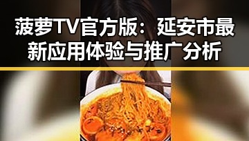 菠萝TV官方版：延安市最新应用体验与推广分析