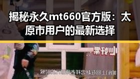 揭秘永久mt660官方版：太原市用户的最新选择