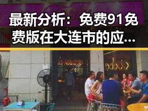 最新分析：免费91免费版在大连市的应用现状