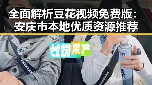 全面解析豆花视频免费版：安庆市本地优质资源推荐