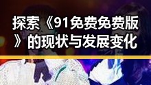 探索《91免费免费版》的现状与发展变化