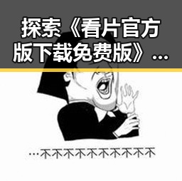 探索《看片官方版下载免费版》：一站式资源下载体验