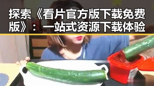 探索《看片官方版下载免费版》：一站式资源下载体验
