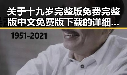 关于十九岁完整版免费完整版中文免费版下载的详细介绍