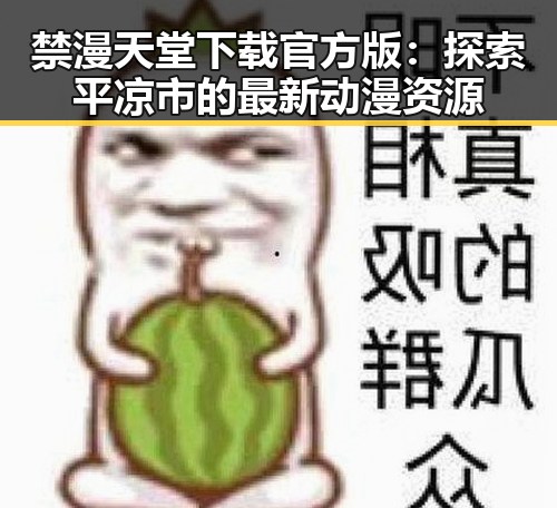 禁漫天堂下载官方版：探索平凉市的最新动漫资源
