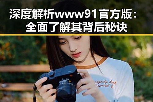 深度解析www91官方版：全面了解其背后秘诀