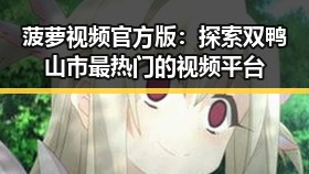 菠萝视频官方版：探索双鸭山市最热门的视频平台